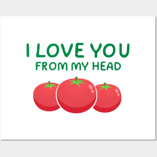 I Love You From My Head Tomatoes Posters and Art